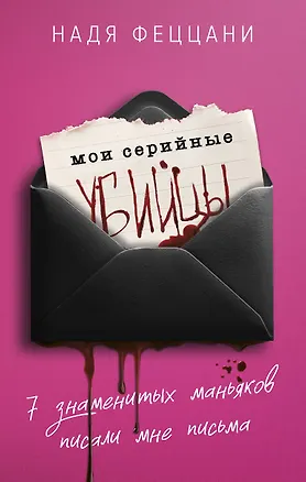 Книга Мои серийные убийцы. 7 знаменитых маньяков писали мне письма (Надя Феццани)