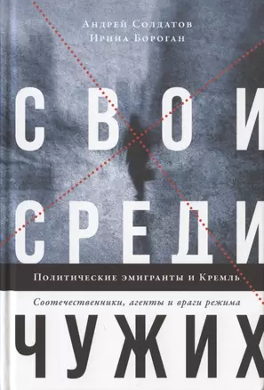 Свои среди чужих. Политические эмигранты и Кремль. Соотечественники, агенты и враги режима — 2816479 — 1