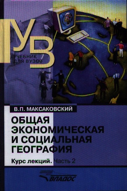 Книга Общая экономическая и социальная география. Курс лекций. В двух частях.Часть 2. (Владимир Максаковский) — 1