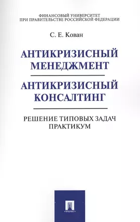 Антикризисный менеджмент. Антикризисный консалтинг. Решение типовых задач. Практикум. Уч.пос. — 2571481 — 1