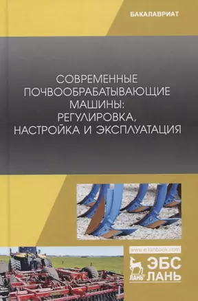 Современные почвообрабатывающие машины: регулировка, настройка и эксплуатация. Учебное пособие — 2766139 — 1