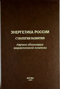 Энергетика России. Стратегия развития. (Научное обоснование энергетической политики).