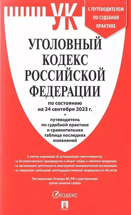 Уголовный кодекс РФ по состоянию на 24.09.23 + путеводитель по судебной практике и сравнительная таблица последних изменений — 3002960 — 1