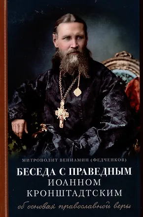 Книга Беседа с праведным Иоанном Кронштадтским об основах православной веры ((Федченков) Митрополит Вениамин)