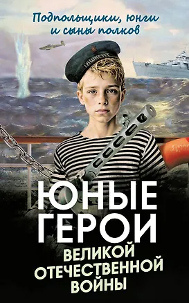 Книга Юные герои Великой Отечественной войны. Подпольщики, юнги и сыны полков ()