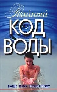 Тайный код воды: Ваше тело любит воду