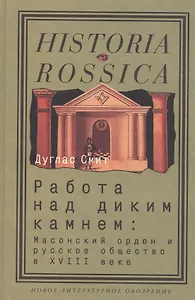 Работа над диким камнем:Масонский орден и русское общество в18в.