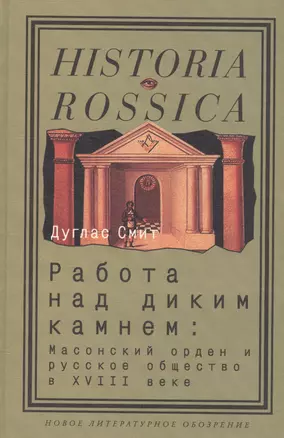 Работа над диким камнем:Масонский орден и русское общество в18в. — 2577023 — 1