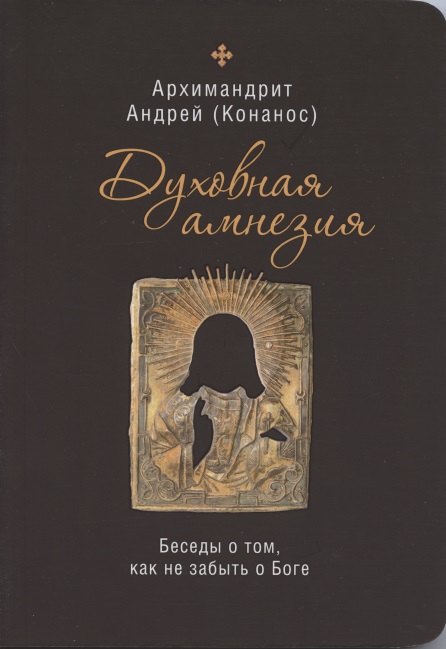 

Духовная амнезия. Беседы о том, как не забыть о Боге