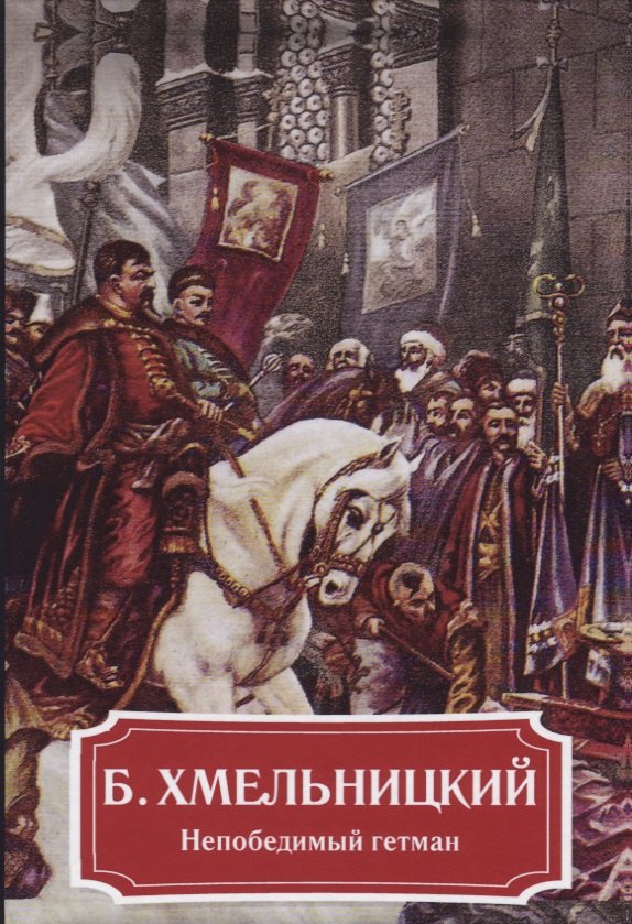 Б. Хмельницкий. Непобедимый гетман.