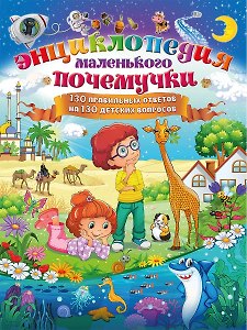 Энциклопедия маленького почемучки. 130 правильных ответов на 130 детских вопросов