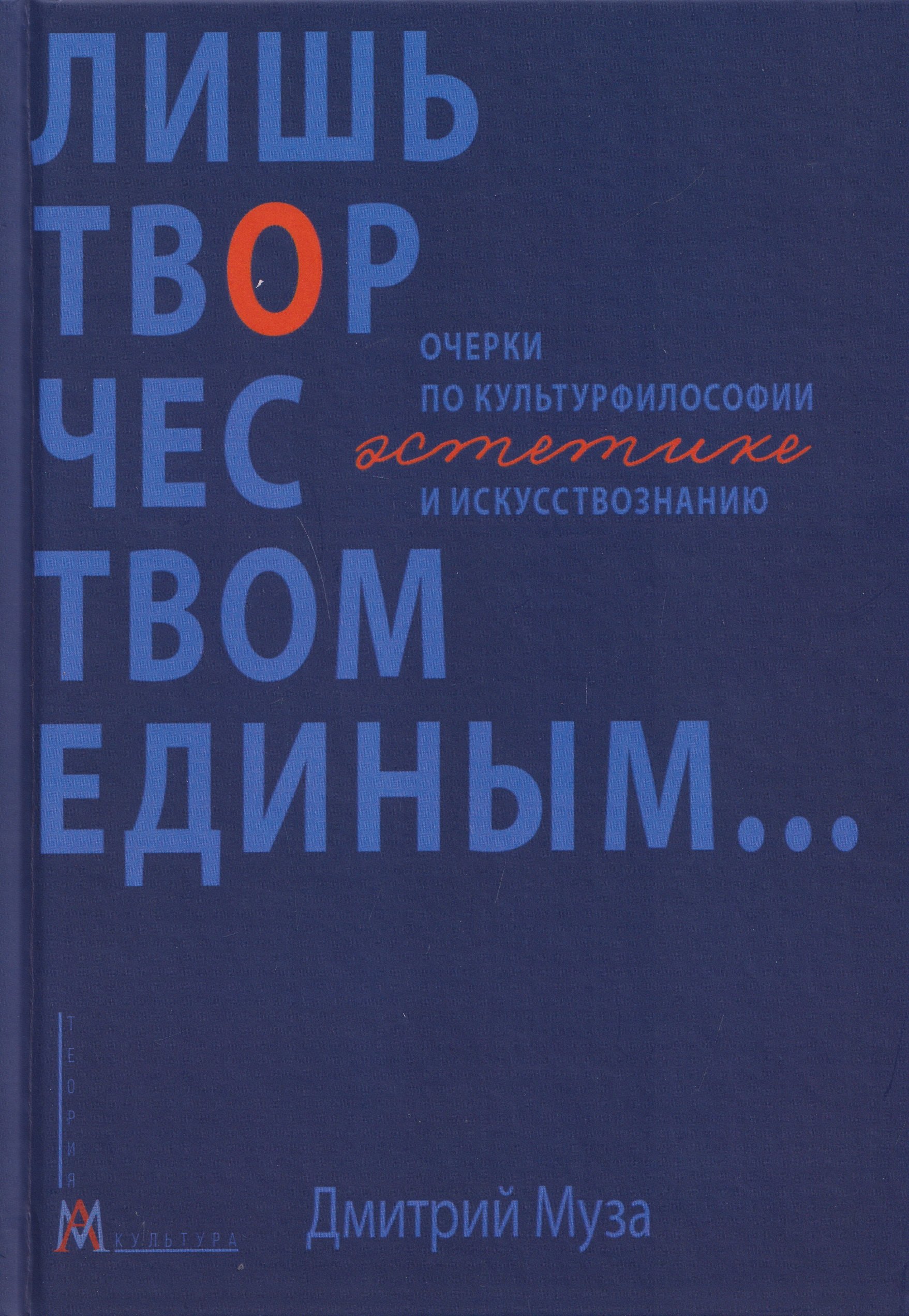 Муза Дмитрий Евгеньевич: Лишь творчеством единым… Очерки по культурфилософии, эстетике и искусствознанию