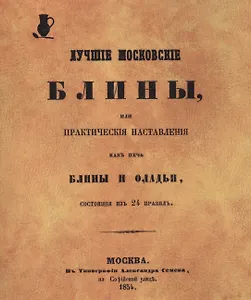 Лучшие московские блины, или Практические наставления, как печь блины и оладьи, состоящие из 24 правил. Репринтное воспроизведение издания 1854 г.