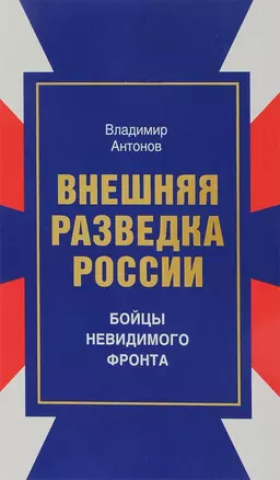 Внешняя разведка России Бойцы невидимого фронта (Антонов) — 2617218 — 1