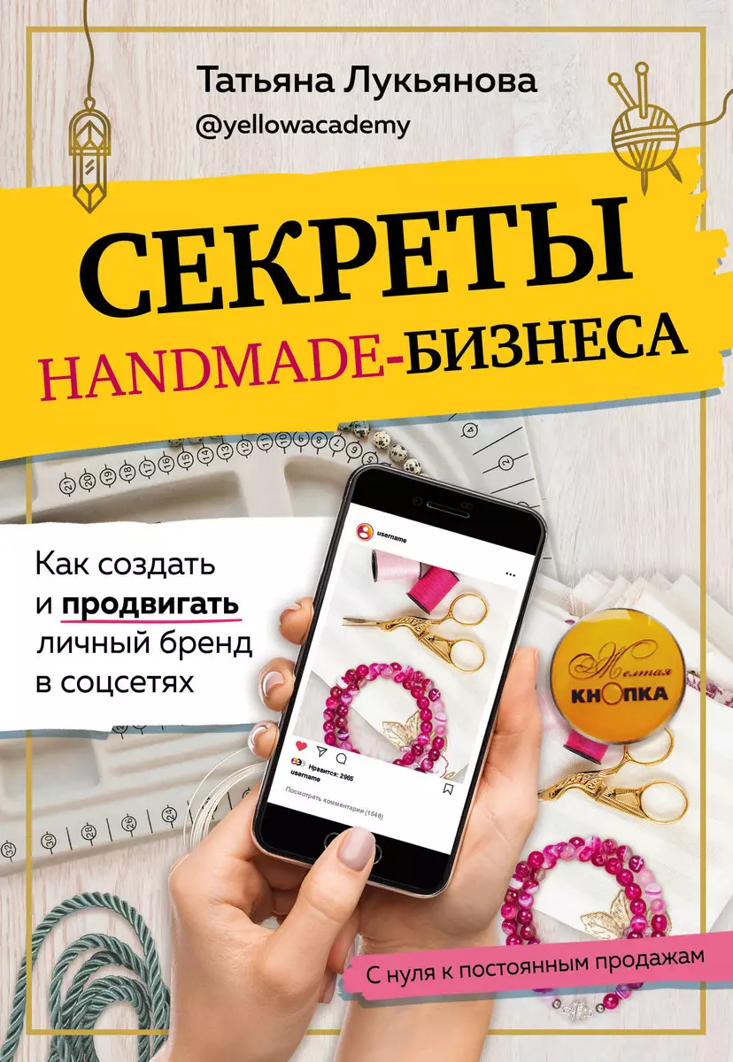 Секреты handmade-бизнеса. Как создать и продвигать личный бренд в соцсетях  (Татьяна Лукьянова) - купить книгу с доставкой в интернет-магазине  «Читай-город». ISBN: 978-5-04-116907-7