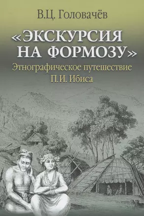 "Экскурсия на Формозу" Этнографическое путешествие П.И. Ибиса — 2884780 — 1