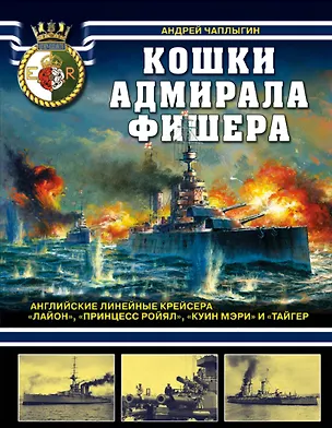Книга Кошки адмирала Фишера. Английские линейные крейсера «Лайон», «Принцесс Ройял», «Куин Мэри» и «Тайгер» (Андрей Чаплыгин)