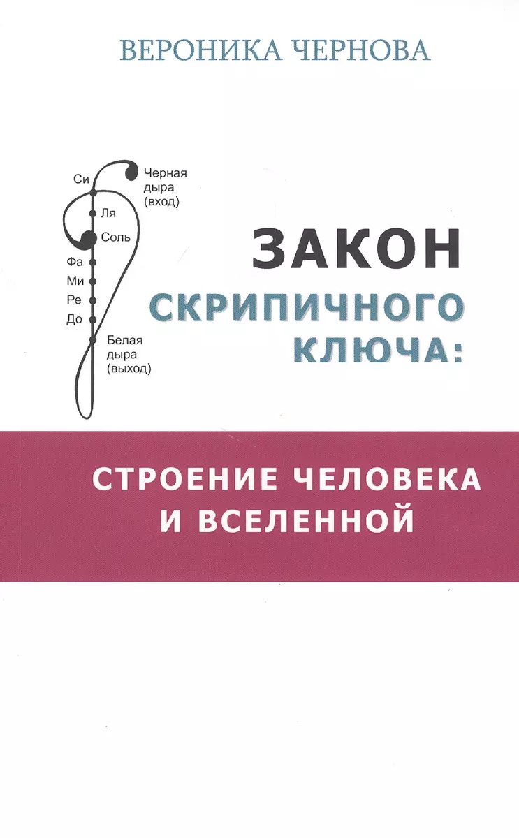 Закон скрипичного ключа: строение человека и Вселенной (Вероника Чернова) -  купить книгу с доставкой в интернет-магазине «Читай-город». ISBN:  978-5-91-464251-5