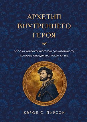 Книга Архетип внутреннего героя. Образы коллективного бессознательного, которые определяют вашу жизнь (Кэрол Пирсон)