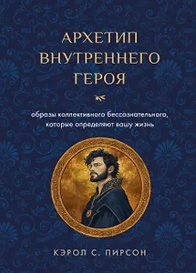 Архетип внутреннего героя. Образы коллективного бессознательного, которые определяют вашу жизнь