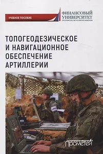 Топогеодезическое и навигационное обеспечение артиллерии: Учебное пособие