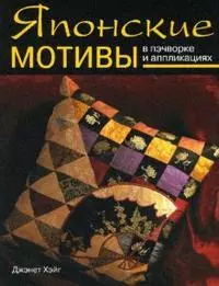 Японские мотивы в пэчворке и аппликациях Практическое руководство (мягк). Хэйг Дж. (Ниола - Пресс) — 2116751 — 1