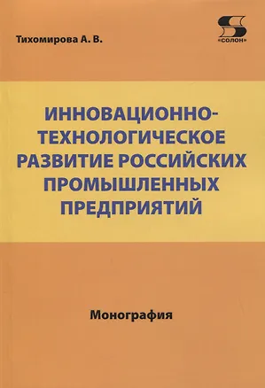 Книга Инновационно-технологическое развитие российских промышленных предприятий (А.В. Тихомирова)
