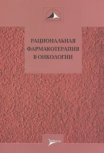 Рациональная фармакотерапия в онкологии. Руководство для практикующих врачей