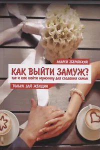 Как выйти замуж? Где и как найти мужчину для создания семьи