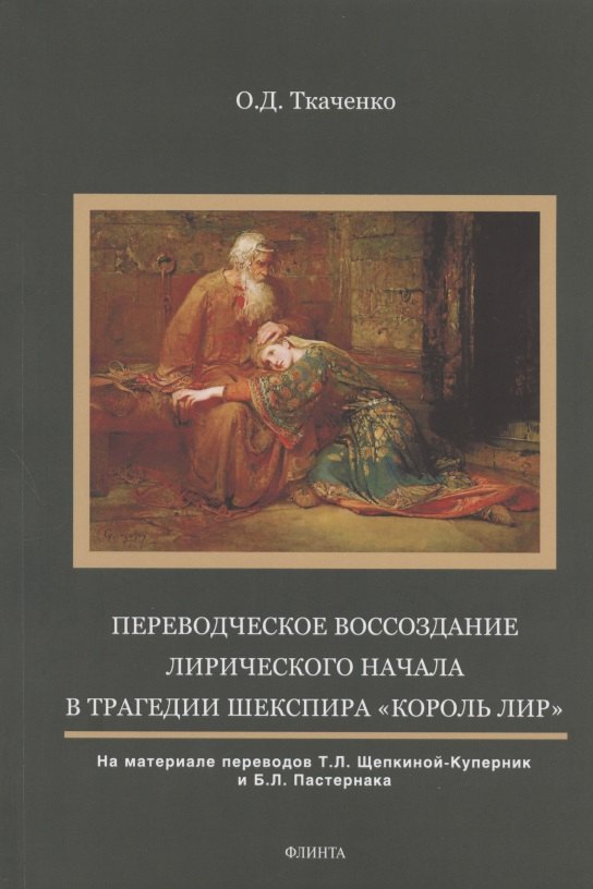 

Переводческое воссоздание лирического начала в трагедии Шекспира "Король Лир". На материале переводов Т.Л. Щепкиной- Куперник и Б.Л. Пастернака. Монография