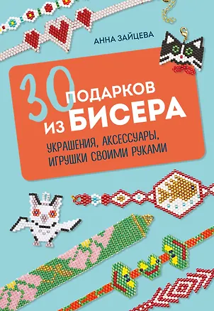 Книга 30 подарков из бисера. Украшения, аксессуары, игрушки своими руками (Анна Зайцева)