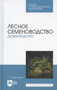 Лесное семеноводство. Древоводство. Учебник для СПО