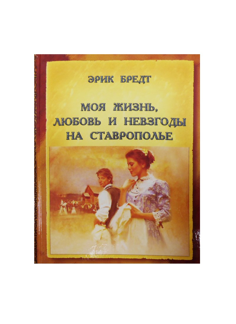 

Моя жизнь любовь и невзгоды на Ставрополье (Бредт)