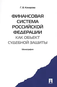 Финансовая система Российской Федерации как объект судебной защиты. Монография.-М.:Проспект2014. /=157471/
