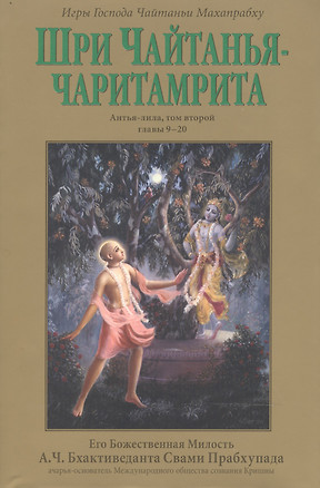 Шри Чайтанья-чаритамрита: Антья-лила, том второй (главы 9-20) с подлинными бенгальскими текстами, русской транслитерацией, дословным и литературным переводом и комментариями — 2475241 — 1