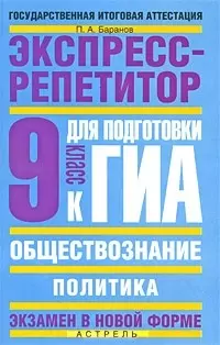 ГИА Обществознание: Экспресс-репетитор для подготовки к ГИА: Политика: 9 класс / (мягк) (Государственная итоговая аттестация (по н/ф). Баранов П. (АСТ) — 2211105 — 1