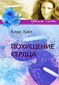 Похищение сердца: роман / (мягк) (Цветы любви). Хант К. (ЦП)
