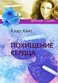 Похищение сердца: роман / (мягк) (Цветы любви). Хант К. (ЦП) — 2210961 — 1