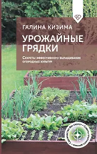 Урожайные грядки. Секреты эффективного выращивания огородных культур
