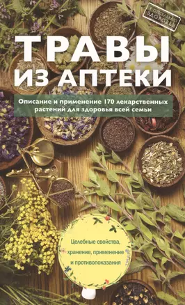 Травы из аптеки. Описание и применение 170 лекарственных растений для здоровья всей семьи — 2528720 — 1