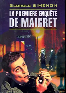La premiere enouete de Maigret. Первое дело Мегре: Книга для чтения на французском языке