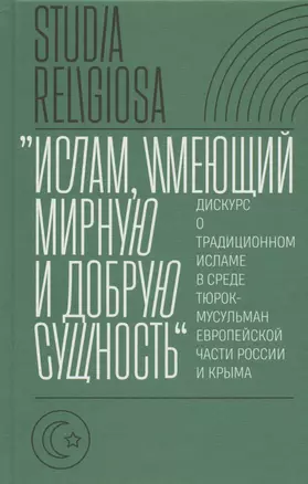 "Ислам, имеющий мирную и добрую сущность": дискурс о традиционном исламе в среде тюрок-мусульман европейской части России и Крыма — 2864671 — 1