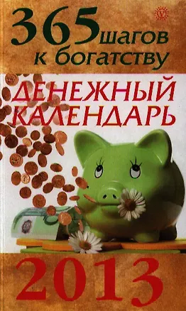 Книга 365 шагов к богатству. Денежный календарь 2013. ()