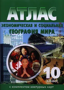 Экономическая и социальная география мира: Атлас с комплектом контурных карт, 10 класс