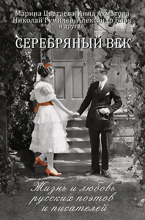 Книга Серебряный век: жизнь и любовь русских поэтов и писателей (Анна Ахматова, Марина Цветаева)