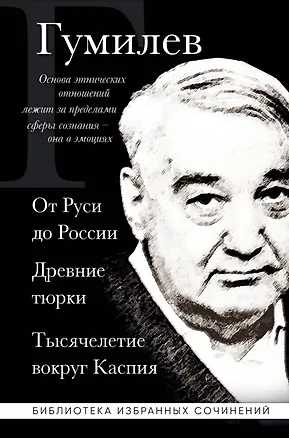 Книга Лев Гумилев. От Руси к России. Древние тюрки. Тысячелетие вокруг Каспия (Лев Гумилев)