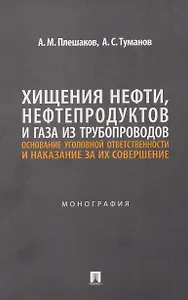 Хищения нефти, нефтепродуктов и газа из трубопроводов. Основание уголовной ответственности и наказание за их совершение. Монография