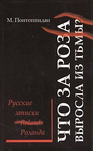 Что за роза выросла из тьмы? Русские записки Роланда: [роман] / Перевод с датского Е. А. Гуровой