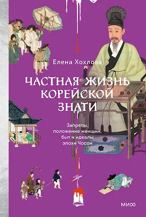 Книга Частная жизнь корейской знати. Запреты, положение женщин, быт и идеалы эпохи Чосон (Елена Хохлова)