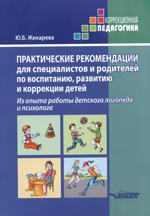 Практические рекомендации для специалистов и родителей по воспитанию, развитию и коррекции детей. Из опыта работы детского логопеда и психолога: методическое пособие — 3052564 — 1